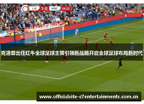 克洛普出任红牛全球足球主管引领新战略开启全球足球布局新时代