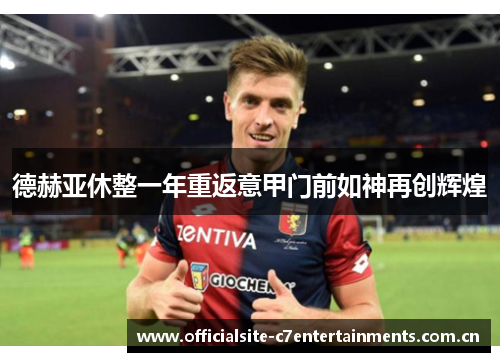 德赫亚休整一年重返意甲门前如神再创辉煌