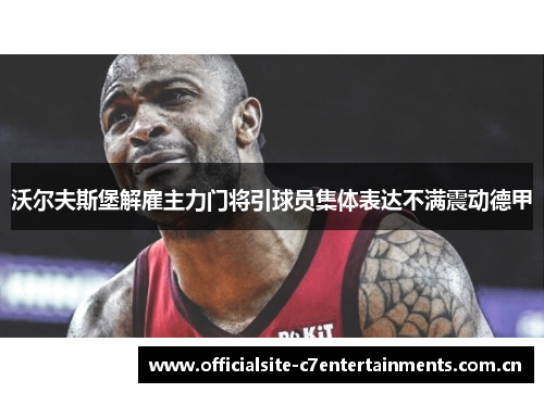沃尔夫斯堡解雇主力门将引球员集体表达不满震动德甲