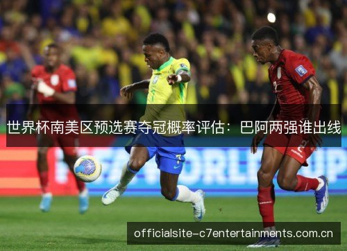 世界杯南美区预选赛夺冠概率评估：巴阿两强谁出线