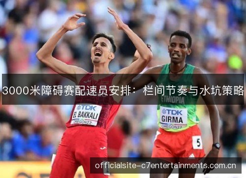 3000米障碍赛配速员安排：栏间节奏与水坑策略