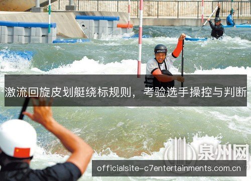 激流回旋皮划艇绕标规则，考验选手操控与判断